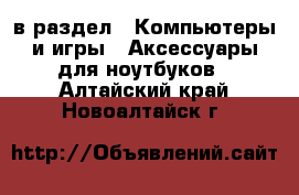  в раздел : Компьютеры и игры » Аксессуары для ноутбуков . Алтайский край,Новоалтайск г.